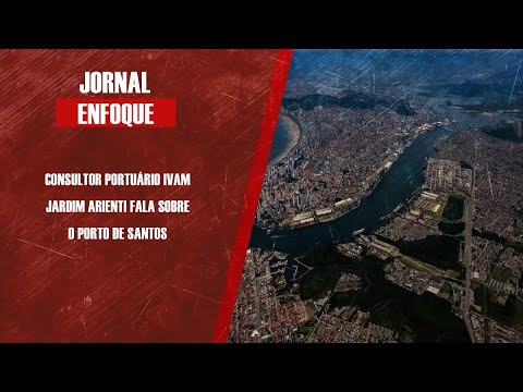 Consultor Portuário Ivam Jardim Arienti fala sobre o Porto de Santos
