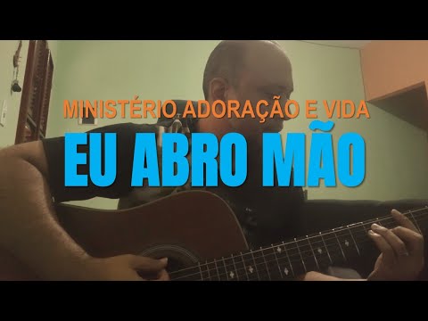 Eu Abro Mão - Adoração e Vida