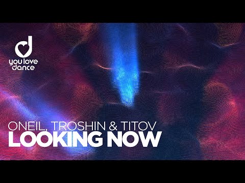 ONEIL, Troshin & Titov - Looking Now