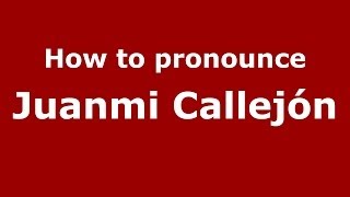 How to pronounce Juanmi Callejón