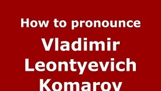 How to pronounce Vladimir Leontyevich Komarov
