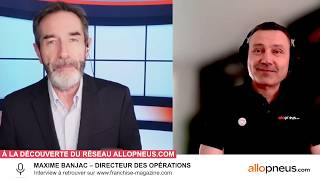 « L’interview vidéo des franchiseurs » Maxime Banjac, nous fait découvrir l’enseigne Allopneus.com