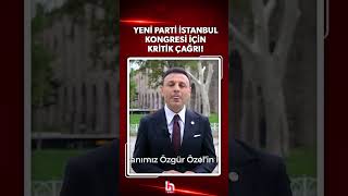 Özgür Çelik’ten YENİ Parti İstanbul kongresi için kritik çağrı! #shorts