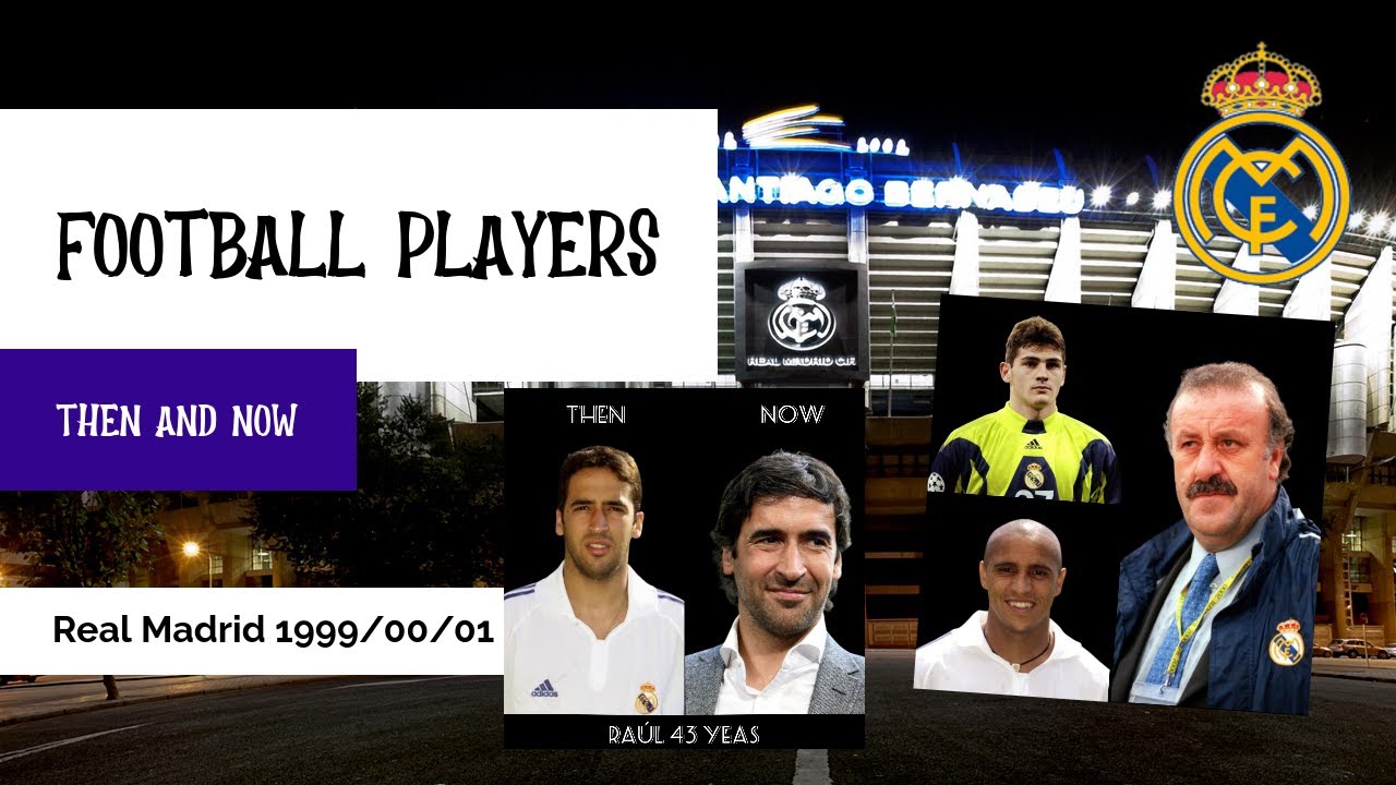 Real Madrid 1999/00/01 Players Then And Now 2022