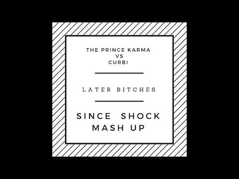 The Prince Karma vs. Curbi - Later Bitches (Since Shock Mash Up)