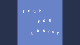 Soup For Brains