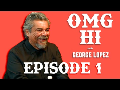 George Lopez Podcast OMG Hi!: Ep. 1