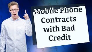 Can I get a Mobile phone contract with bad credit?
