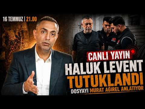 HALUK LEVENT TUTUKLANDI... DOSYAYI MURAT AĞIREL ANLATIYOR | Canlı | 16 Temmuz Perşembe 21:00