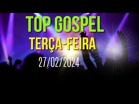 TOP GOSPEL - 27/02/2024 - TERÇA FEIRA