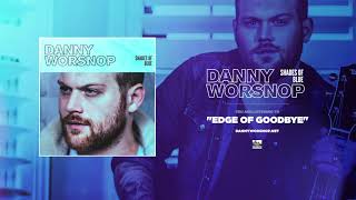 DANNY WORSNOP - Edge of Goodbye