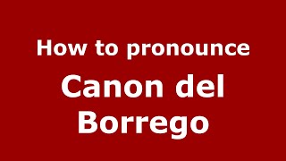 How to pronounce Canon Del Borrego