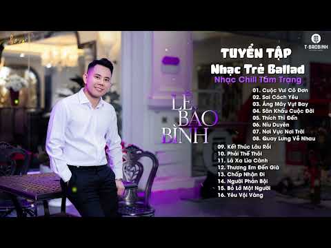Cuộc Vui Cô Đơn, Sai Cách Yêu - Lê Bảo Bình | Tuyển Tập Ballad Buồn Gây Nghiện, Chạm Đáy Nỗi Đau