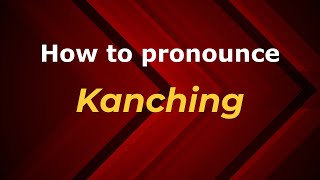 How to pronounce Kanching
