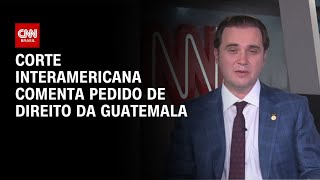 Vídeo: Presidente da Corte Interamericana comenta pedido de direto da Guatemala | BASTIDORES CNN