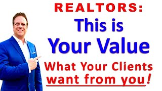 Realtors: Know Your Value -This is what Gives You Value. What does the Client want from you? NAR