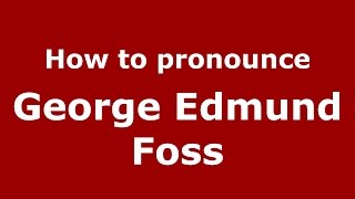 How to pronounce George Edmund Foss
