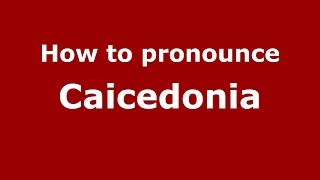 How to pronounce Caicedonia