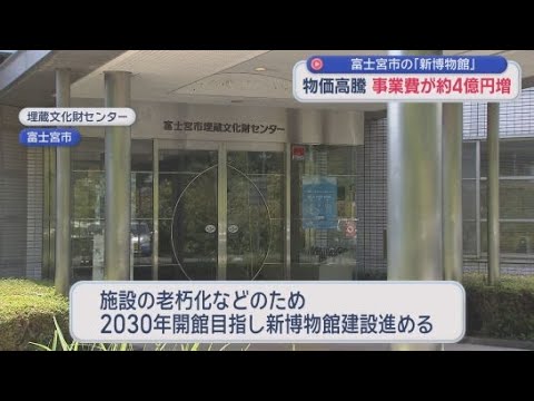 YouTube Video 新博物館建設費が当初試算を4億円上回る　資材の価格高騰などが原因でさらに4億円膨らむ可能性も　静岡・富士宮市