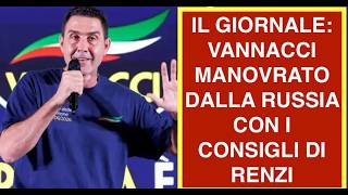 IL GIORNALE: VANNACCI MANOVRATO DALLA RUSSIA. I CONSIGLI DI RENZI