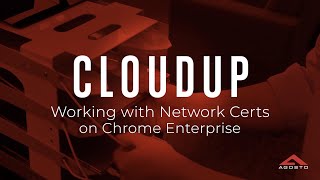 Network Certs on Chrome Enterprise  | Agosto CloudUp