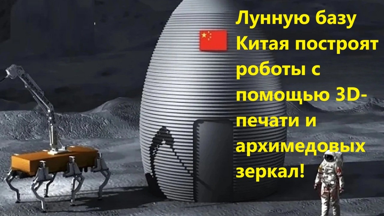 Лунную базу Китая построят роботы с помощью 3D печати и архимедовых зеркал!