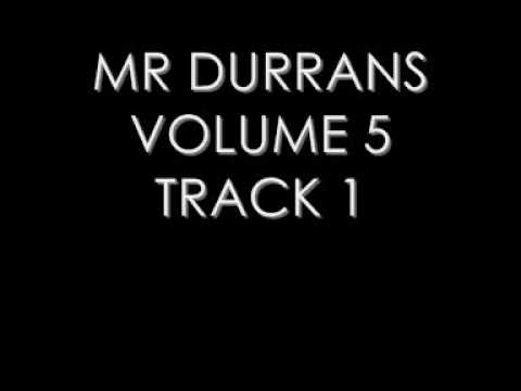 MR DURRANS VOLUME 5 TRACK 1
