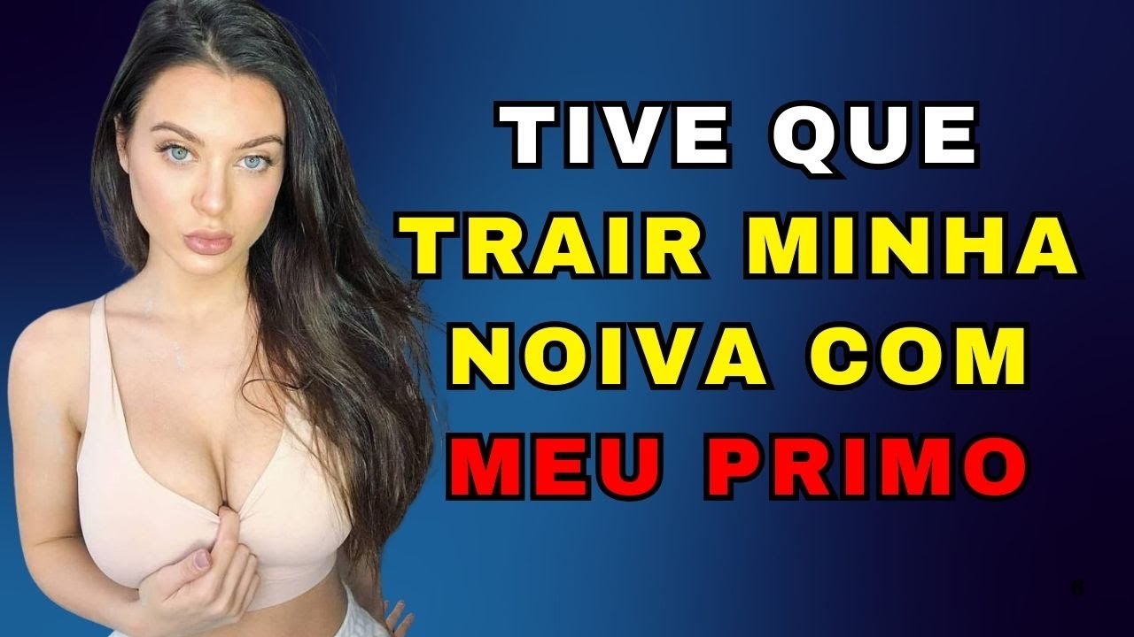 Tive que trair meu noivo com meu primo | HISTÓRIA DE INFIDELIDADE