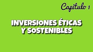 INVERSIONES ÉTICAS Y SOSTENIBLES 💸capítulo 1