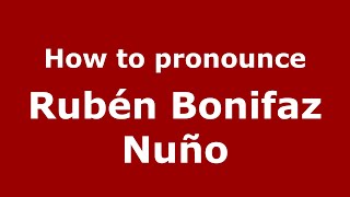 How to pronounce Rub&eacute;n Bonifaz Nu&ntilde;o