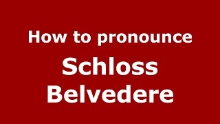 How to pronounce Schloss Belvedere