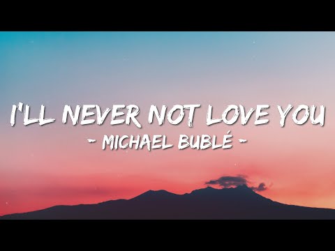 Michael Bublé - I'LL NEVER NOT LOVE YOU (Lyrics) I'll Never Hurt You