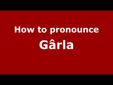 How to pronounce Gârla (Romanian/Romania)  - PronounceNames.com