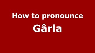 How to pronounce Gârlă