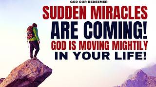 Sudden Miracles Are Coming: God Is Moving Mightily in Your Life!