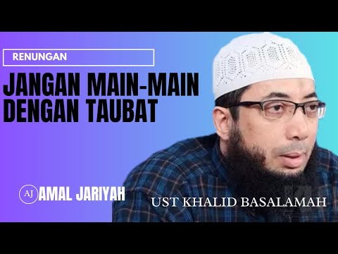 JANGAN SEKALI-KALI MEMPERMAINKAN TAUBAT || USTADZ KHALID BASALAMAH
