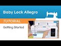 From Box to Sewing: A Quick Start Guide to the Baby Lock Allegro