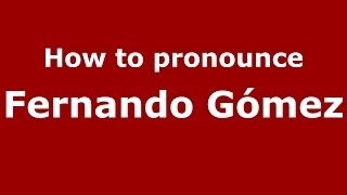 How to pronounce Fernando Gómez