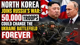 NORTH KOREA JOINS RUSSIA’S WAR: 50,000 Troops Could Change the Ukraine Battlefield Forever