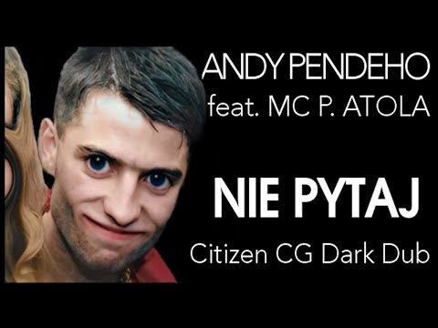 Andy Pendeho feat. Mc P. Atola - Nie Pytaj (Citizen CG Dark Dub)