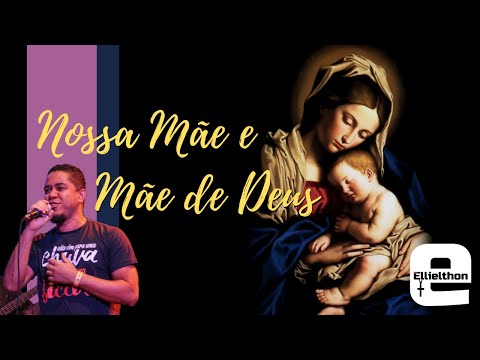 Nossa Mãe E Mãe De Deus - Ellielthon Douglas