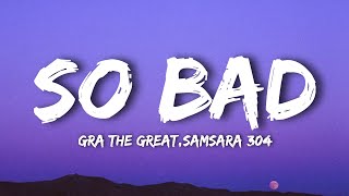 GRA THE GREAT - So Bad (Lyrics) Ft. Samsara 304