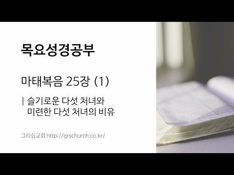 [목요성경공부] 마태복음 25장(1) : 슬기로운 다섯 처녀와 미련한 다섯 처녀의 비유