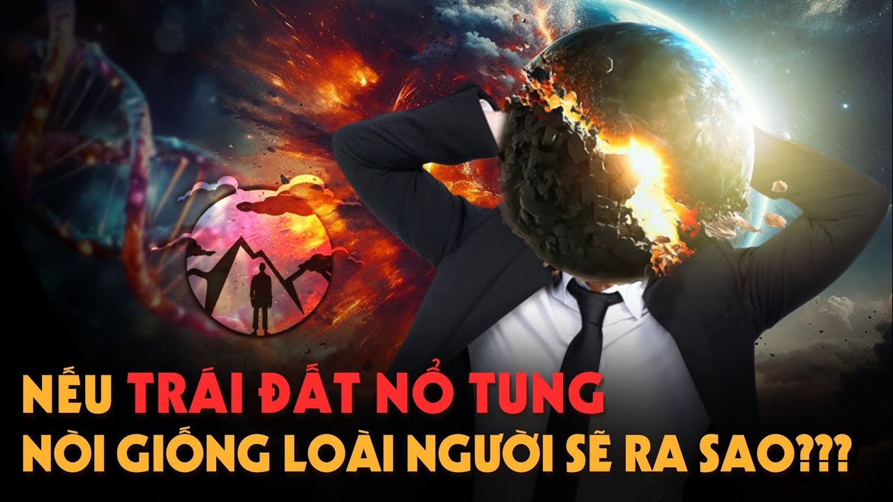 Nếu Trái Đất Nổ Tung thì làm sao Bảo Tồn Nồi Giống Loài Người???