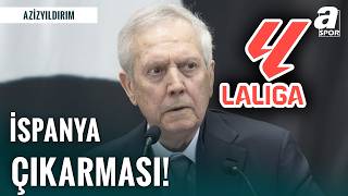 Aziz Yıldırım’dan Dev Transfer Hamlesi: İspanya Seferi