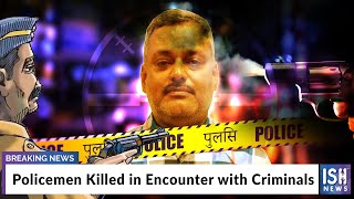Policemen Killed in Encounter with Criminals
