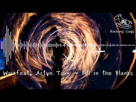 Wai feat. Astyn Turr - Fill in the Blanks [Rocking Cogs]