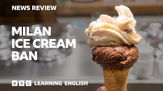 ✔️  - Introduction - Milan ice cream ban: BBC News Review