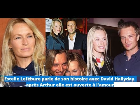 Estelle Lefébure parle de son histoire avec David Hallyday. après Arthur elle est ouverte à l'amour