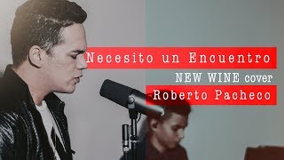 New Wine - Necesito Un Encuentro | Roberto Pacheco (Cover)